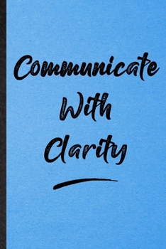 Communicate With Clarity: Lined Notebook For Positive Motivation. Funny Ruled Journal For Support Faith Belief. Unique Student Teacher Blank Composition/ Planner Great For Home School Office Writing