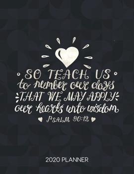 So Teach Us To Numbe Rour Days That We May Apply Our Hearts Into Wisdom Psalm 90:12 2020 Planner: Weekly Planner with Christian Bible Verses or Quotes ... Calendar Diary with Inspirational Verse)