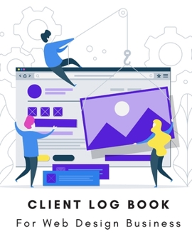 Paperback Client Log Book For Web Design Business: Design and Build Customer Data Organizer & Management System For Recording Information Including Address Deta Book