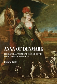 Paperback Anna of Denmark: The Material and Visual Culture of the Stuart Courts, 1589-1619 Book