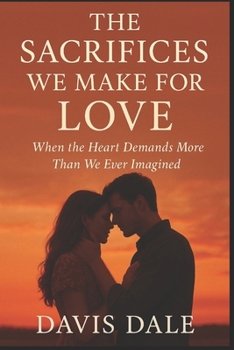 Paperback The Sacrifices We Make for Love: When the Heart Demands More Than We Ever Imagined Book