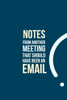 Paperback Notes from another Meeting that should have been an Email: funny notebook and journal Wide Ruled 6x9 120 Pages. Book