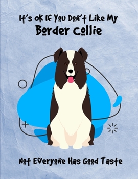 It's OK If You Don't Like My Border Collie Not Everyone Has Good Taste: Un-Dated Planner Gift Notebook for Dog and Puppy Lovers