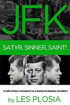 Paperback JFK: Satyr, Sinner, Saint!: A half-century retrospect on a martyred playboy president Book