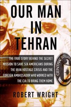 Hardcover Our Man in Tehran: The True Story Behind the Secret Mission to Save Six Americans During the Iran Hostage Crisis & the Foreign Ambassador Book