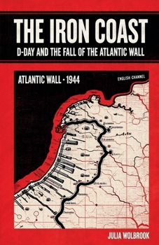 Paperback The Iron Coast D-Day And The Fall of The Atlantic Wall Book