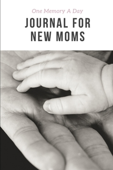 One Memory A Day Journal For New Moms: Touching Memory | New Baby Gift | Baby Shower | New Moms | Wisdom | Maternal | Inspirational | Pampering | Heart To Heart | Wonderful