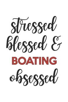 Stressed Blessed and Boating Obsessed  Boating Lover Boating Obsessed Notebook A beautiful: Lined Notebook / Journal Gift, , 120 Pages, 6 x 9 inches , ... Personalized Journal, Customized Journa
