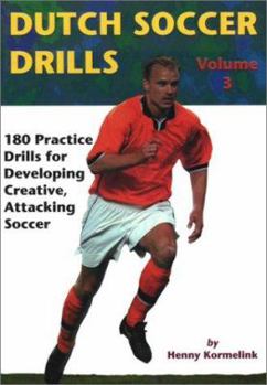 Dutch Soccer Drills: 180 Practice Drills for Developing Creative, Attacking Soccer, Volume 3 (Dutch Soccer Drills)