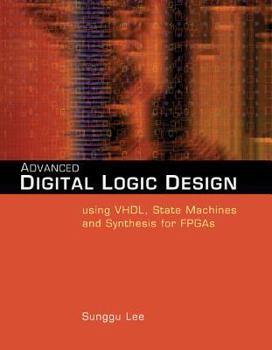 Hardcover Advanced Digital Logic Design Using Vhdl, State Machines, and Synthesis for Fpga's Book