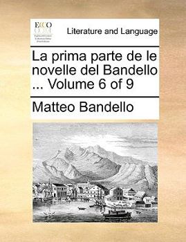 Paperback La Prima Parte de Le Novelle del Bandello ... Volume 6 of 9 [Italian] Book