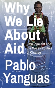 Paperback Why We Lie About Aid: Development and the Messy Politics of Change Book