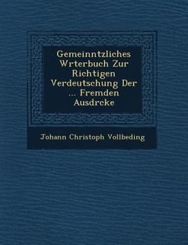 Paperback Gemeinn&#65533;tzliches W&#65533;rterbuch Zur Richtigen Verdeutschung Der ... Fremden Ausdr&#65533;cke Book