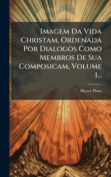 Hardcover Imagem Da Vida Christam, Ordenada Por Dialogos Como Membros De Sua Composicam, Volume 1... [Spanish] Book