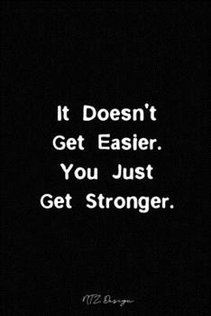 It Doesn't Get Easier You Just Get Stronger: Motivational and Inspirational Gym Fitness Quotes Blank Lined Notebook Journal Pocket Size Diary To Write ... X 9 Inches 15.24 X 22.86 Centimetre 101 Pages