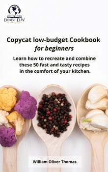 Hardcover Copycat low-budget Cookbook for beginners: Learn how to recreate and combine these 50 fast and tasty recipes in the comfort of your kitchen Book