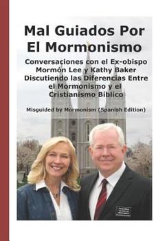 Paperback Mal Guiados Por El Mormonismo: Conversaciones Con El Ex-Obispo Morm?n Lee Y Kathy Baker Discutiendo Las Diferencias Entre El Mormonismo Y El Cristian [Spanish] Book