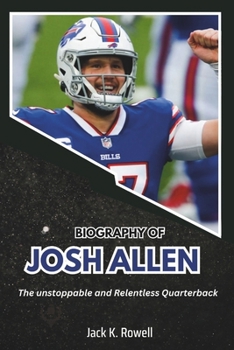 Paperback Biography of Josh Allen: The unstoppable and Relentless Quarterback Book