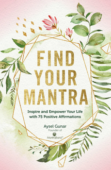 Hardcover Find Your Mantra: Inspire and Empower Your Life with 75 Positive Affirmations Book