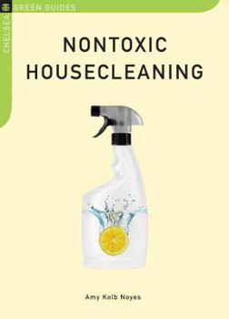 Nontoxic Housecleaning (Chelsea Green Guides) - Book  of the Little Green Guides