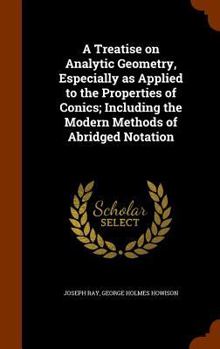 Hardcover A Treatise on Analytic Geometry, Especially as Applied to the Properties of Conics; Including the Modern Methods of Abridged Notation Book