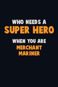 Paperback Who Need A SUPER HERO, When You Are Merchant Mariner: 6X9 Career Pride 120 pages Writing Notebooks Book