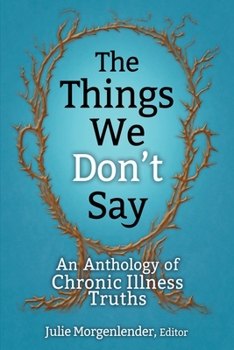 Paperback The Things We Don't Say: An Anthology of Chronic Illness Truths Book