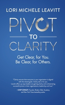 Paperback Pivot to Clarity: Get Clear, for You. Be Clear, for Others. Book