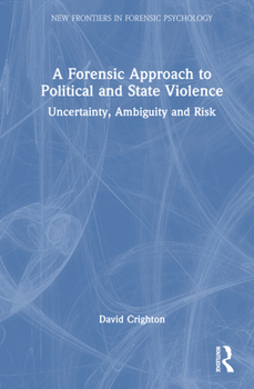 Hardcover A Forensic Approach to Political and State Violence: Uncertainty, Ambiguity and Risk Book
