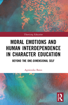 Paperback Moral Emotions and Human Interdependence in Character Education: Beyond the One-Dimensional Self Book