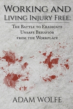 Paperback Working and Living Injury Free: The Battle to Eradicate Unsafe Behavior from the Workplace Book