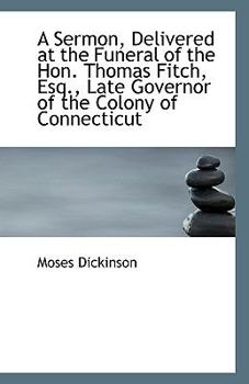 Paperback A Sermon, Delivered at the Funeral of the Hon. Thomas Fitch, Esq., Late Governor of the Colony of Co Book