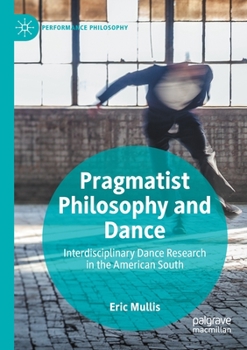 Paperback Pragmatist Philosophy and Dance: Interdisciplinary Dance Research in the American South Book