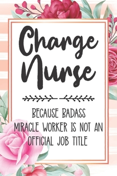 Paperback Charge Nurse: Because Badass Miracle Worker Is Not An Official Job Title Blank Lined Notebook Cute Journals for Charge Nurse Gift Book