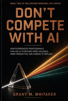 Paperback DON'T COMPETE WITH AI: How Experienced Professionals Can Use AI to Become More Valuable, More Productive, and Harder to Replace Book