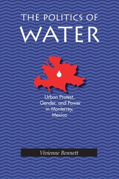 Hardcover The Politics of Water: Urban Protest, Gender, and Power in Monterrey, Mexico Book