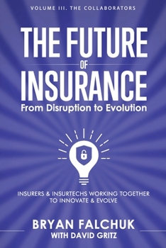 Paperback The Future of Insurance: From Disruption to Evolution: Volume III. The Collaborators Book