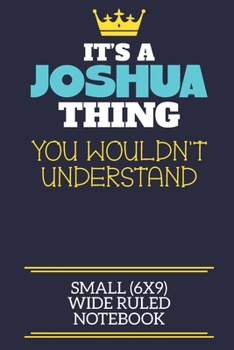 Paperback It's A Joshua Thing You Wouldn't Understand Small (6x9) Wide Ruled Notebook: A cute book to write in for any book lovers, doodle writers and budding a Book