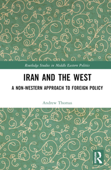 Hardcover Iran and the West: A Non-Western Approach to Foreign Policy Book