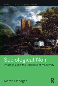 Paperback Sociological Noir: Irruptions and the Darkness of Modernity Book