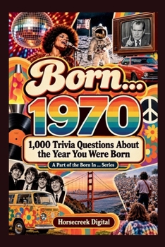 Born in...1970: 1,000 Trivia Questions About the Year You Were Born