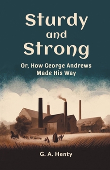 Paperback Sturdy and Strong Or, How George Andrews Made His Way Book