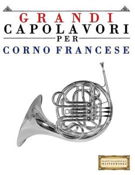 Paperback Grandi Capolavori Per Corno Francese: Pezzi Facili Di Bach, Beethoven, Brahms, Handel, Haydn, Mozart, Schubert, Tchaikovsky, Vivaldi E Wagner [Italian] Book