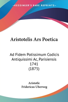 Aristotelis Ars Poetica: Ad Fidem Potissimum Codicis Antiquissimi Ac, Parisiensis 1741 (1875)