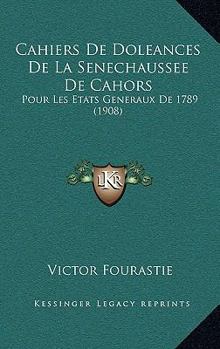 Paperback Cahiers De Doleances De La Senechaussee De Cahors: Pour Les Etats Generaux De 1789 (1908) [French] Book