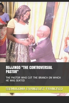 Paperback Bujjingo "the Controversial Pastor": The Pastor Who Cut the Branch on Which He Was Seated Book