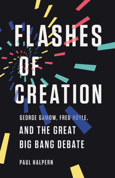 Hardcover Flashes of Creation: George Gamow, Fred Hoyle, and the Great Big Bang Debate Book