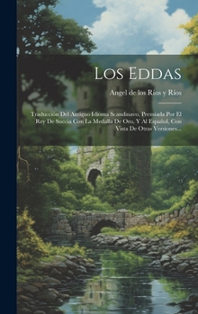 Los Eddas: Traducción Del Antiguo Idioma Scandinavo, Premiada Por El Rey De Suecia Con La Medalla De Oro, Y Al Español, Con Vista De Otras Versiones...