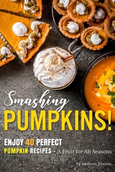 Paperback Smashing Pumpkins!: Enjoy 40 Perfect Pumpkin Recipes - A Fruit for All Seasons Book