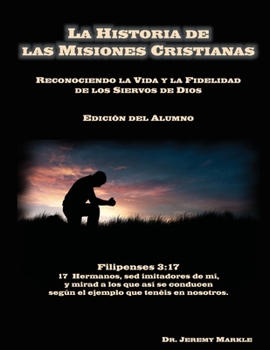 La Historia de las Misiones Cristianas (Edición del Alumno): Reconociendo la Vida y la Fidelidad de los Siervos de Dios